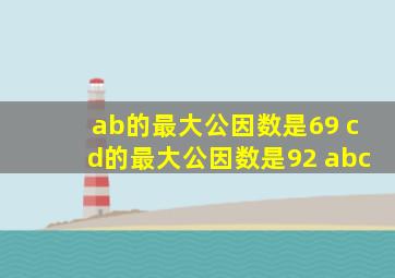 ab的最大公因数是69 cd的最大公因数是92 abc